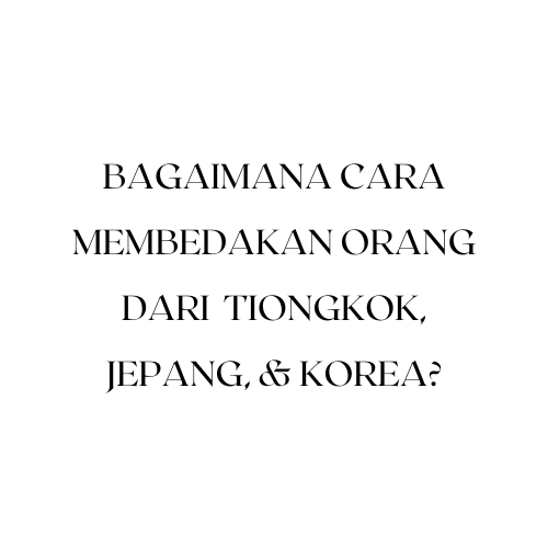 Bagaimana cara membedakan orang dari Tiongkok, Jepang, dan Korea?